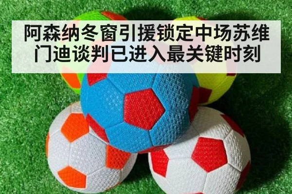 阿森纳冬窗引援锁定中场苏维门迪谈判已进入最关键时刻