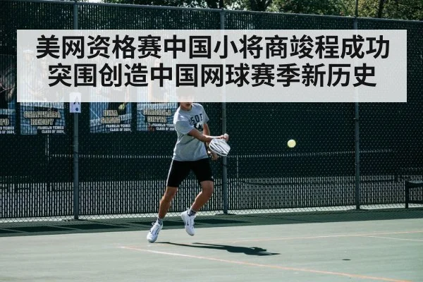 美网资格赛中国小将商竣程成功突围创造中国网球赛季新历史