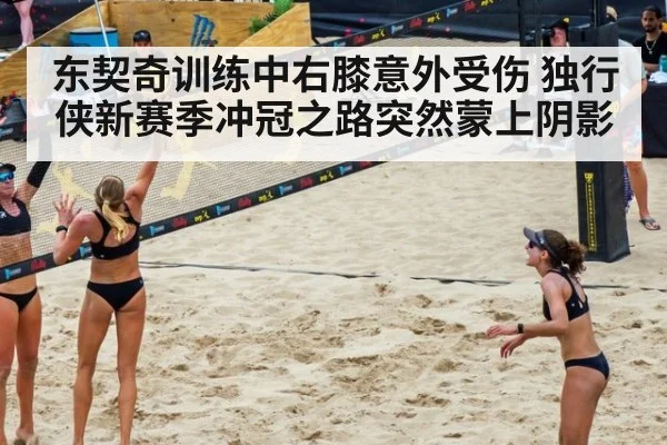 东契奇训练中右膝意外受伤 独行侠新赛季冲冠之路突然蒙上阴影